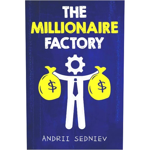 Andrii Sedniev The Millionaire Factory: A Complete System for Becoming Insanely Rich