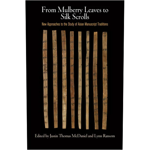 Justin Thomas McDaniel,Lynn Ransom From Mulberry Leaves to Silk Scrolls: New Approaches to the Study of Asian Manuscript Traditions (Laawrence J. Schoenberg Studies in Manuscript Culture)