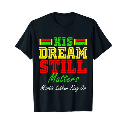 His Dream Still Matters Martin Luther King Jr. Juneteenth T-Shirt