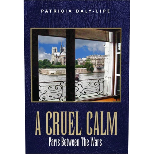 Patricia Daly-Lipe Ph.D. A Cruel Calm: Paris Between The Wars