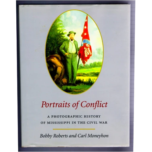 Bobby Robert,Carol Moneyhon Portraits of Conflict: A Photographic History of Mississippi in the Civil War