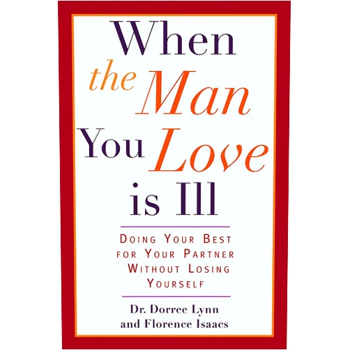 Dorree Lynn,Florence Isaacs When the Man You Love Is Ill: Doing Your Best for Your Partner Without Losing Yourself