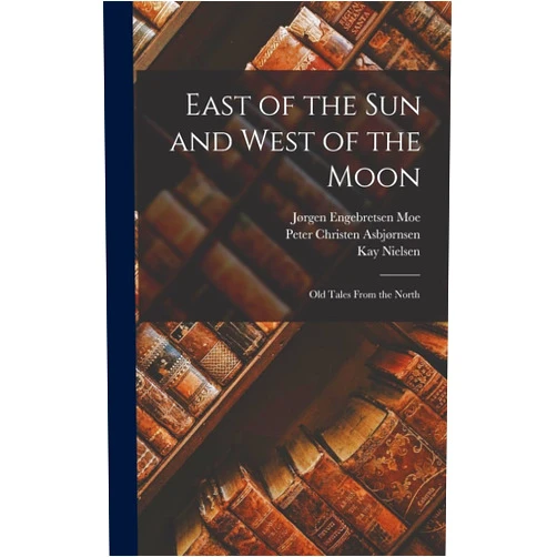 By George Webbe Dasent (Author), Peter Christen Asbjørnsen (Author), Jørgen Engebretsen Moe (Author) & 0 more East of the sun and West of the Moon; old Tales From the North