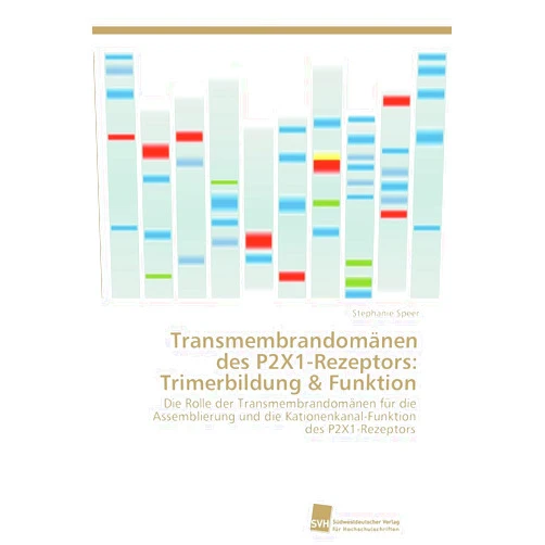 Stephanie Speer Transmembrandomänen des P2X1-Rezeptors: Trimerbildung & Funktion: Die Rolle der Transmembrandomänen für die Assemblierung und die Kationenkanal-Funktion des P2X1-Rezeptors (German Edition)