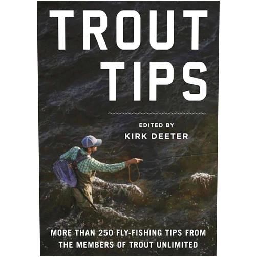 Kirk Deeter Trout Tips: More than 250 fly-fishing tips from the members of Trout Unlimited