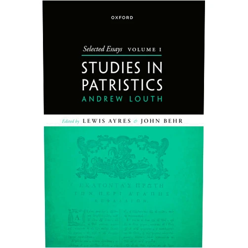 Andrew Louth,Lewis Ayres,John Behr Selected Essays, Volume I: Studies in Patristics