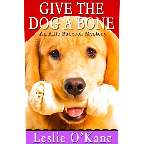 By Leslie O'Kane (Author) Format: Kindle Edition Give the Dog a Bone (Book 3 Allie Babcock Mysteries) (Allie Babcock Mystery)