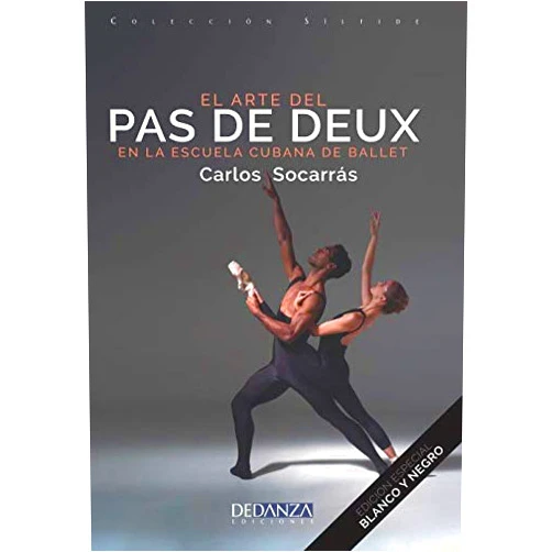 Spanish Edition by Mtro Carlos Socarrás (Author), Mtra Mónica Melissa Esparza Montaño (Editor), Sr René Ramos (Photographer), Mtra Marianné Alarcón Dallal (Contributor), Mtro Luis Fernando Ortega (Contributor) & 3 more El Arte del Pas de Deux en la Escuela Cubana de Ballet: Edición en blanco y negro (Colección Sílfide) (Spanish Edition)