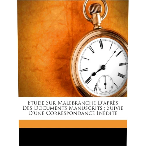 Malebranche Nicolas 1638-1715,Emile Antoine 1830-1908 Blampignon Etude Sur Malebranche d'Après Des Documents Manuscrits: Suivie d'Une Correspondance Inédite (French Edition)