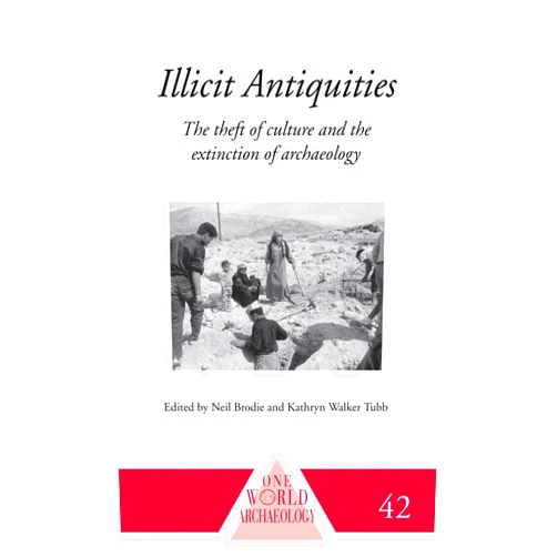 By Neil Brodie (Author), Kathryn Walker Tubb (Author) Illicit Antiquities: The Theft of Culture and the Extinction of Archaeology (One World Archaeology)