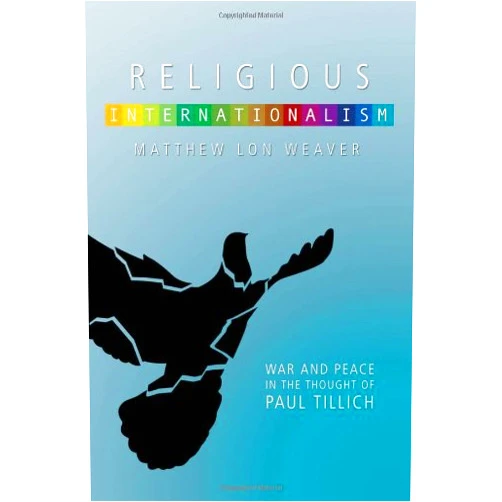 By Matthew Lon Weaver (Author) Religious Internationalism: The Ethics of War and Peace in the Thought of Paul Tillich