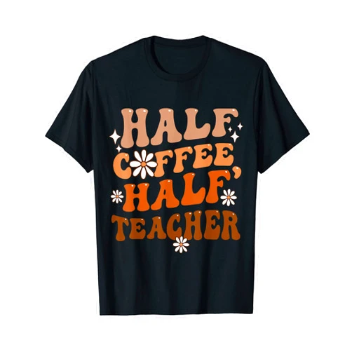 Retro teachers students back to school apparel Half Coffee Half Teacher Inspirational Quotes for Teachers T-Shirt