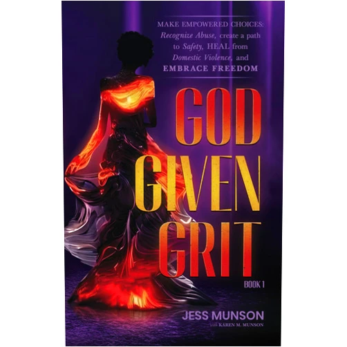 Jess Munson,Karen M. Munson God Given Grit: Empowered Choices: Recognize Abuse, Create a Path to Safety, Heal from Domestic Violence, and Embrace Freedom