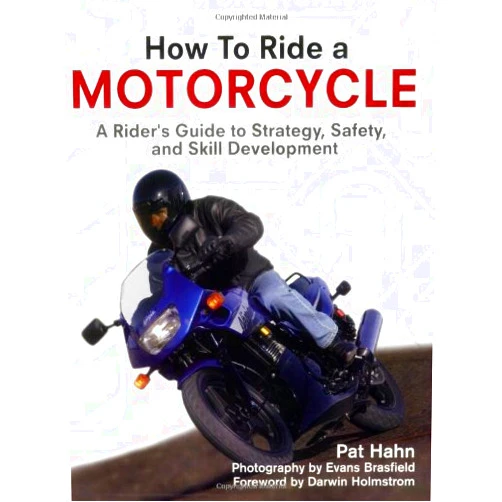 Pat Hahn,Evans Brasfield,Darwin Holmstrom How to Ride a Motorcycle: A Rider's Guide to Strategy, Safety And Skill Development