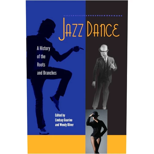 Lindsay Guarino,Wendy Oliver Jazz Dance: A History of the Roots and Branches