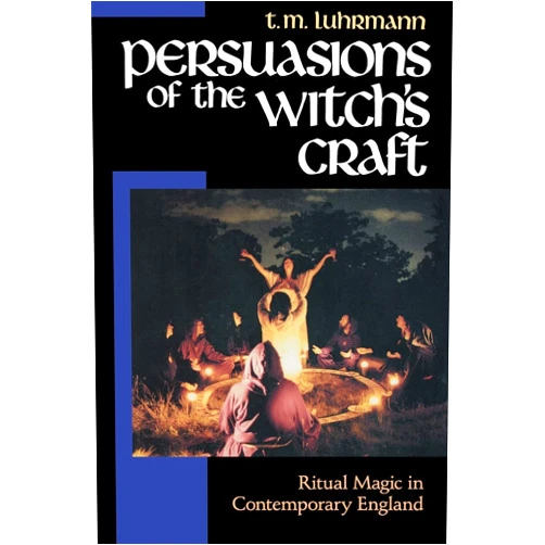T. M. Luhrmann Persuasions of the Witch’s Craft: Ritual Magic in Contemporary England