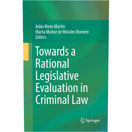 Adán Nieto Martín,Marta Muñoz de Morales Romero Towards a Rational Legislative Evaluation in Criminal Law
