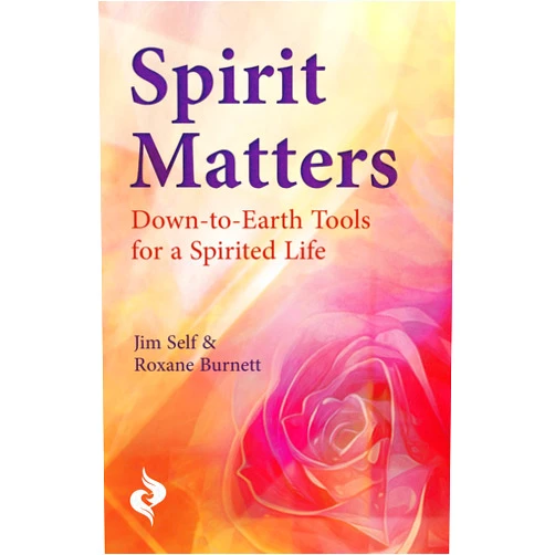 By Jim Self (Author), Roxane Burnett (Author) Spirit Matters: Down-to-Earth Tools for a Spirited Life