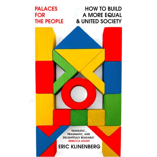 Eric Klinenberg Palaces for the People: How To Build a More Equal and United Society