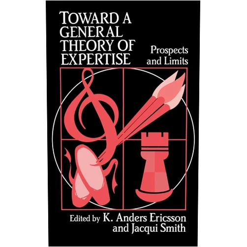 By K. Anders Ericsson (Editor), Jacqui Smith (Editor) Toward a General Theory of Expertise: Prospects and Limits
