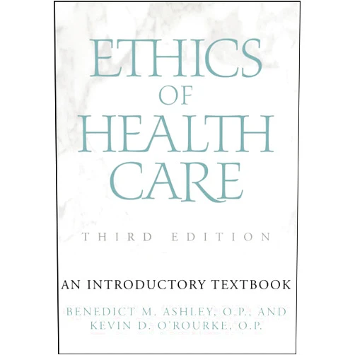 Benedict M. Ashley,Kevin D. O'Rourke Ethics of Health Care: An Introductory Textbook