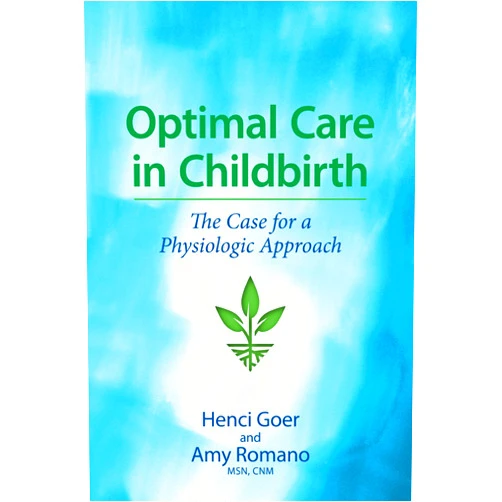 Henci Goer,Amy Romano Optimal Care in Childbirth: The Case for a Physiologic Approach
