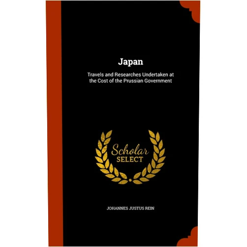Johannes Justus Rein Japan: Travels and Researches Undertaken at the Cost of the Prussian Government