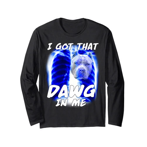 I Got That Dawg In Me Xray Pitbull Funny Meme I Got That Dawg In Me Xray Pitbull Ironic Meme Funny Saying Long Sleeve T-Shirt