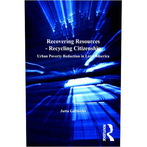 Jutta Gutberlet Recovering Resources - Recycling Citizenship: Urban Poverty Reduction in Latin America