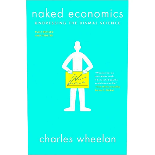 By Charles Wheelan (Author), Burton G. Malkiel (Foreword) Naked Economics: Undressing the Dismal Science