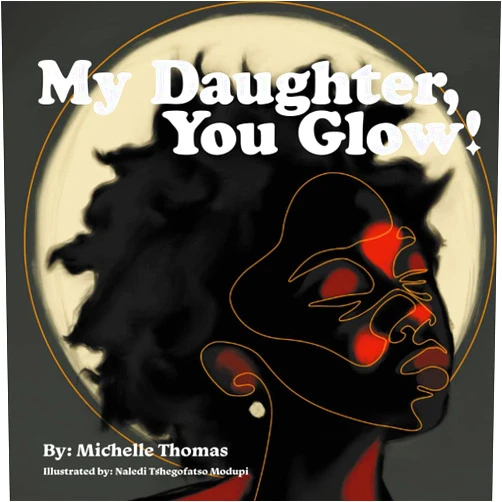 Michelle Thomas,Dana Brown,Naledi Tshegofatso Modupi My Daughter, You Glow!