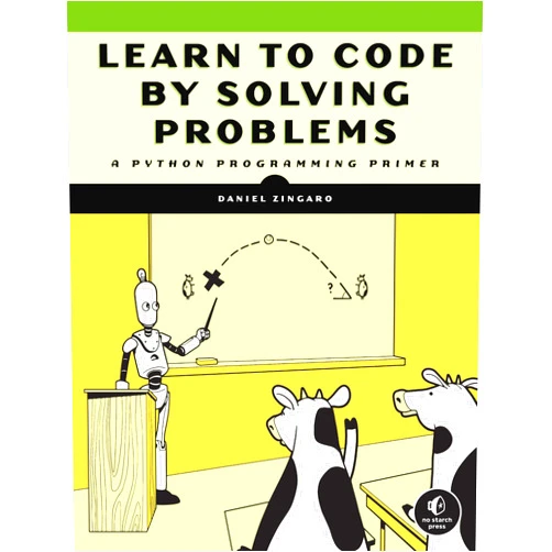 Daniel Zingaro Learn to Code by Solving Problems: A Python Programming Primer