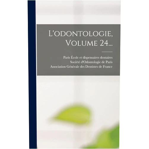 Association Générale Des Dentistes de,Paris (France) École Et Dispensaires D,École Dentaire de Paris L'odontologie, Volume 24... (French Edition)