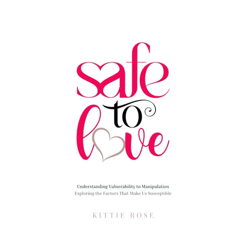 Kittie Rose Safe to Love: Understanding Vulnerability to Manipulation