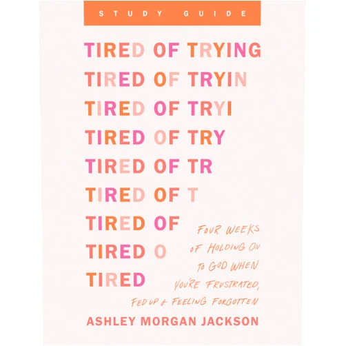 Ashley Morgan Jackson Tired of Trying Study Guide: Four Weeks of Holding On to God When You’re Frustrated, Fed Up, and Feeling Forgotten