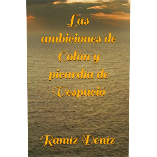 Ramíz Deníz Las ambiciones de Colón y picardía de Vespucio (Famous navigators of the world - History of geographical discoveries) (Spanish Edition)