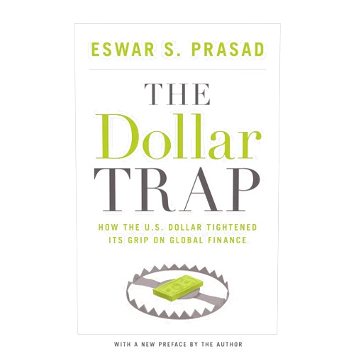 By Eswar S. Prasad (Author, Preface) The Dollar Trap: How the U.S. Dollar Tightened Its Grip on Global Finance