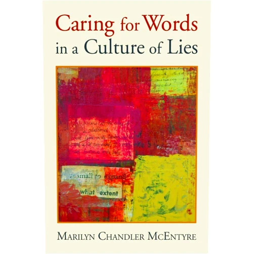 Marilyn McEntyre Caring for Words in a Culture of Lies