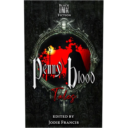 Jodie Francis,Chris Hewitt,Declan Liam McKendrick,Geraldine Borella,Jameson Grey,Jeff Clulow,Jon Michael Kelley,Marie Sterling,Mark Runte,Patrick Winters,Black Ink Fiction,Tim Law,Petina Strohmer,Robert Allen Lupton Penny Blood Tales