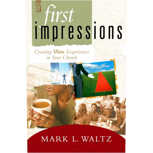 Mark L. Waltz First Impressions: Creating Wow Experiences In Your Church