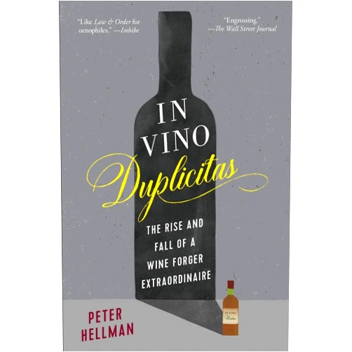 Peter Hellman In Vino Duplicitas: The Rise and Fall of a Wine Forger Extraordinaire