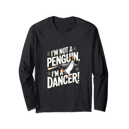 Dancing Penguins Apparel for Dancers I’m Not A Penguin I’m A Dancer Funny Dancing Penguin Design Long Sleeve T-Shirt