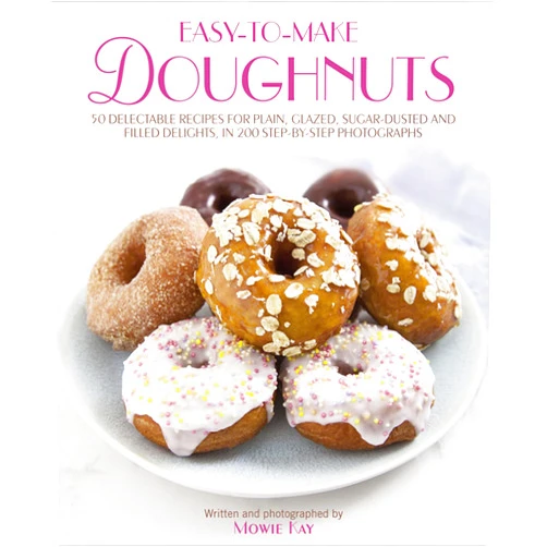 Mowie Kay Easy-To-Make Doughnuts: 50 Delectable Recipes For Plain, Glazed, Sugar-dusted And Filled Delights, in 200 Step-by-step Photographs
