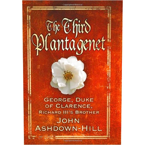 By unknown author (Author) The Third Plantagenet: George, Duke of Clarence, Richard III's Brother by John Ashdown-Hill (3-Mar-2014) Hardcover