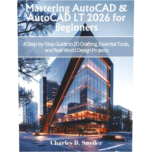 Charles D. Snyder Mastering AutoCAD & AutoCAD LT 2026 for Beginners: A Step-by-Step Guide to 2D Drafting, Essential Tools, and Real-World Design Projects (Engineering and design software books)