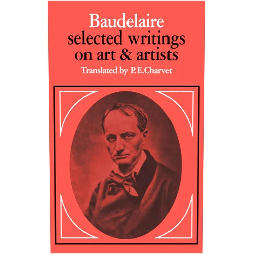 Charles Baudelaire,P. E. Charvet Baudelaire: Selected Writings on Art and Artists