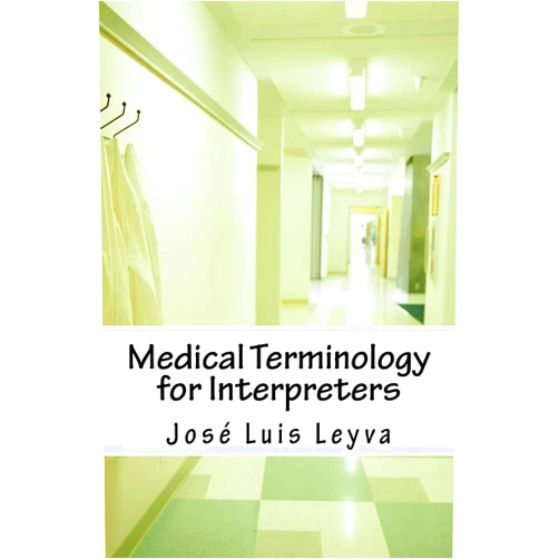 José Luis Leyva Medical Terminology for Interpreters: Essential English-Spanish MEDICAL Terms