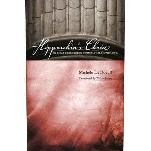By Michele Le Doeuff (Author), Trista Selous (Translator) Hipparchia's Choice: An Essay Concerning Women, Philosophy, etc.