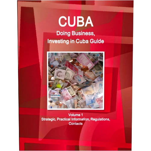 WWW.IBPUS.COM Cuba: Doing Business and Investing in Cuba Guide Volume 1 Strategic, Practical Information, Regulations, Contacts