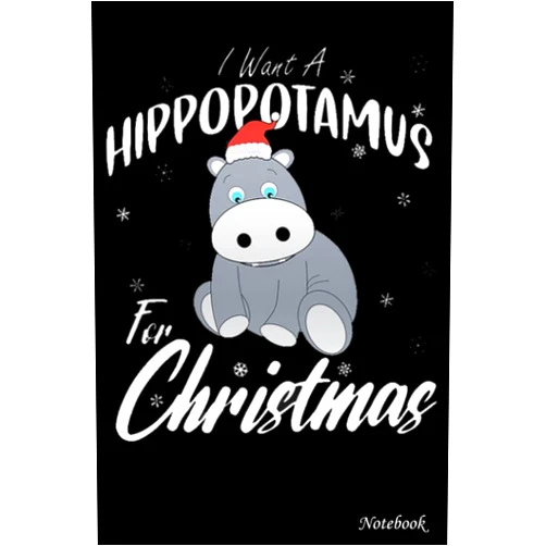 KELLY CATALAN Notebook - I want a Hippopotamus for Christmas 1 Journal: Great for gift, Small Journal, 6x9 in 114 Pages White Paper Blank Journal with Black Cover Perfect Size for School Work or Home